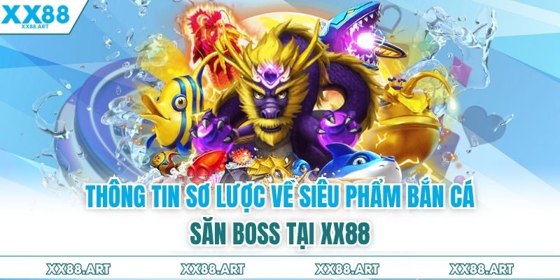 Thông tin sơ lược về siêu phẩm bắn cá săn boss tại XX88