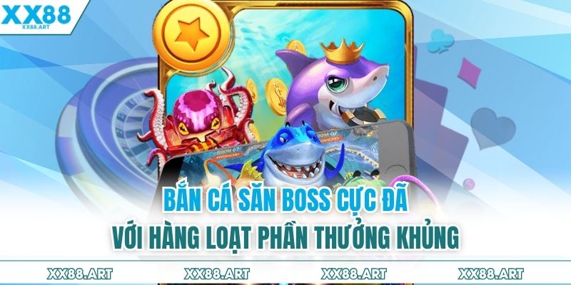 Bắn Cá Săn Boss Cực Đã Với Hàng Loạt Phần Thưởng Khủng